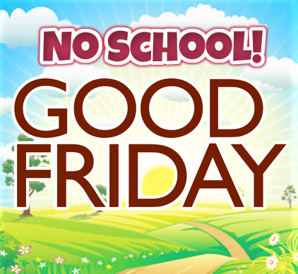 NO SCHOOL- Good Friday NO SCHOOL- Good Friday
